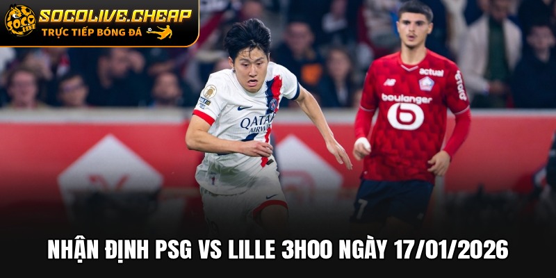 Nhận Định PSG vs Lille 3h00 Ngày 17/01/2026