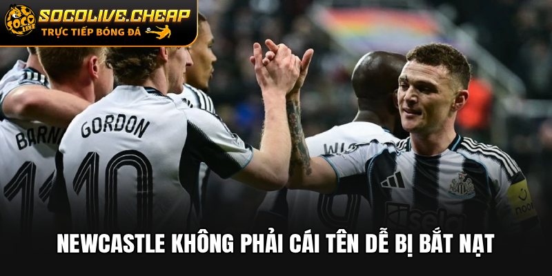 Newcastle không phải cái tên dễ vượt qua