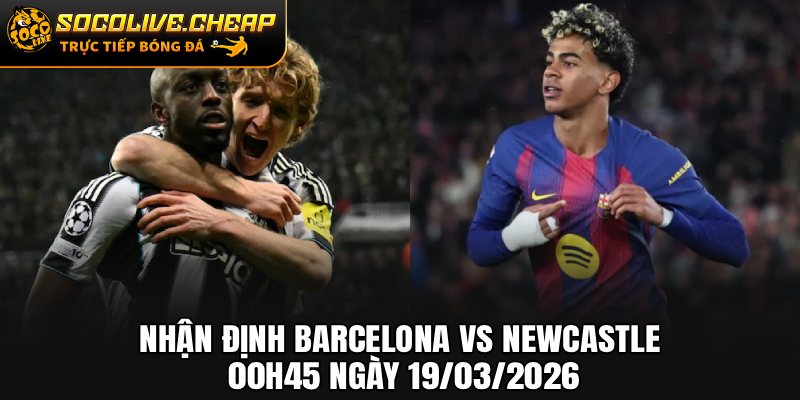 Nhận Định Barcelona vs Newcastle 00h45 Ngày 19/03